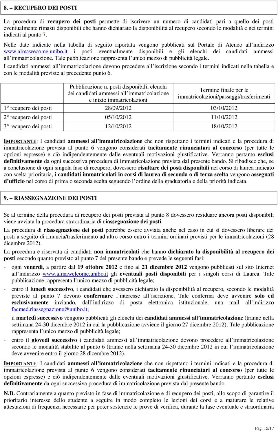 it i posti eventualmente disponibili e gli elenchi dei candidati ammessi all immatricolazione. Tale pubblicazione rappresenta l unico mezzo di pubblicità legale.