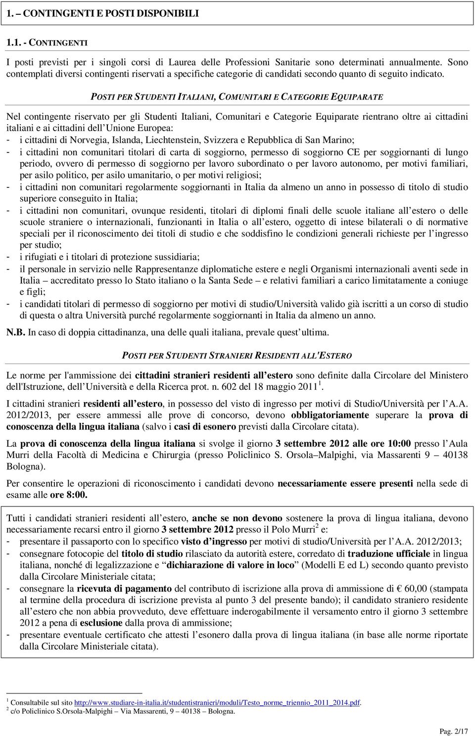 POSTI PER STUDENTI ITALIANI, COMUNITARI E CATEGORIE EQUIPARATE Nel contingente riservato per gli Studenti Italiani, Comunitari e Categorie Equiparate rientrano oltre ai cittadini italiani e ai