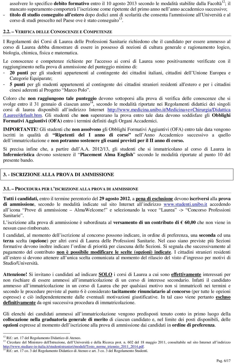 13... VERIFICA DELLE CONOSCENZE E COMPETENZE I Regolamenti dei Corsi di Laurea delle Professioni Sanitarie richiedono che il candidato per essere ammesso al corso di Laurea debba dimostrare di essere