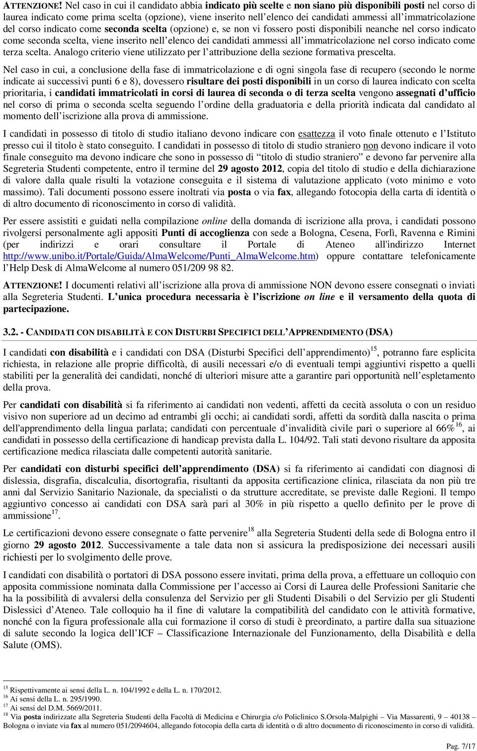 immatricolazione del corso indicato come seconda scelta (opzione) e, se non vi fossero posti disponibili neanche nel corso indicato come seconda scelta, viene inserito nell elenco dei candidati