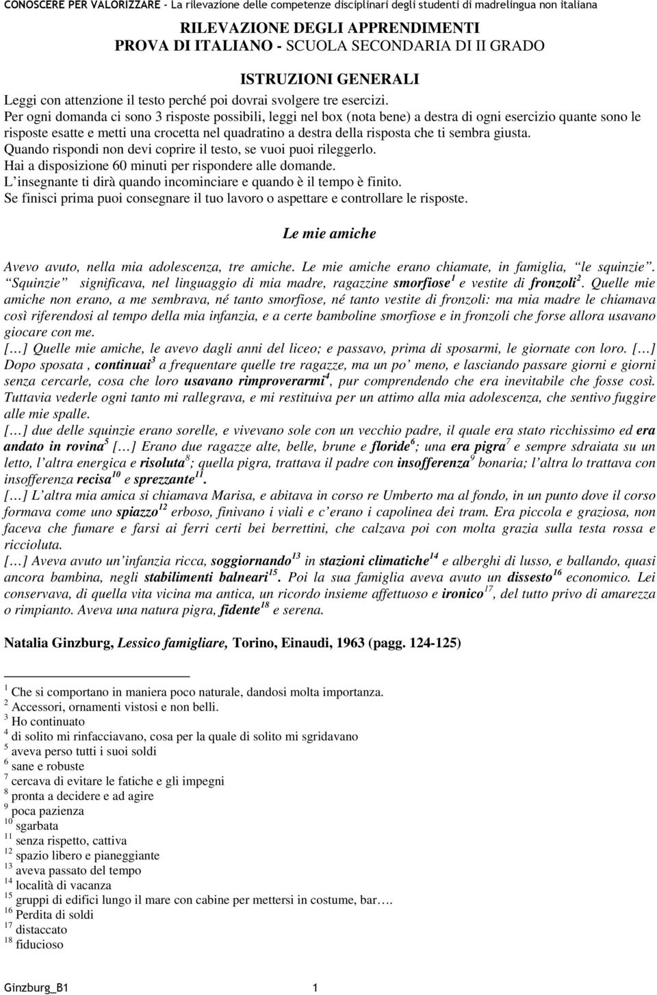 sembra giusta. Quando rispondi non devi coprire il testo, se vuoi puoi rileggerlo. Hai a disposizione 0 minuti per rispondere alle domande.