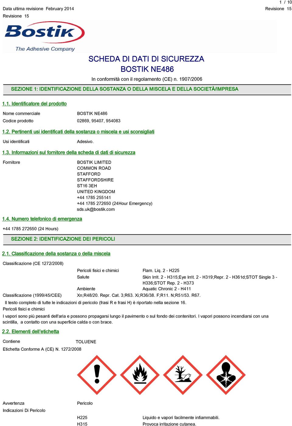 1.3. Informazioni sul fornitore della scheda di dati di sicurezza Fornitore BOSTIK LIMITED COMMON ROAD STAFFORD STAFFORDSHIRE ST16 3EH UNITED KINGDOM +44 1785 255141 +44 1785 272650 (24Hour