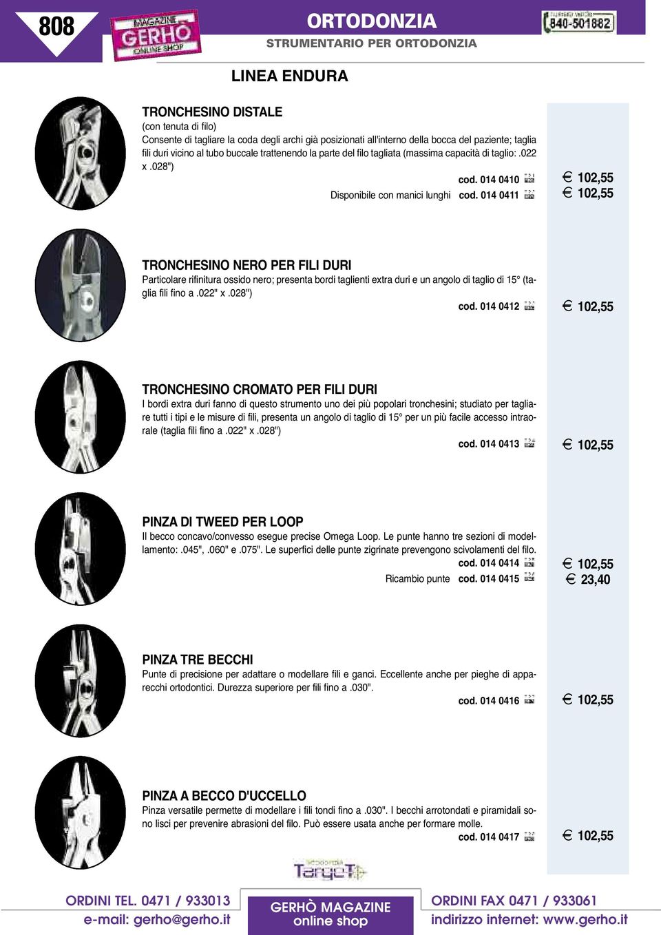 014 0411 z 102,55 z 102,55 TRONCHESINO NERO PER FILI DURI Particolare rifinitura ossido nero; presenta bordi taglienti extra duri e un angolo di taglio di 15 (taglia fili fino a.022" x.028") cod.