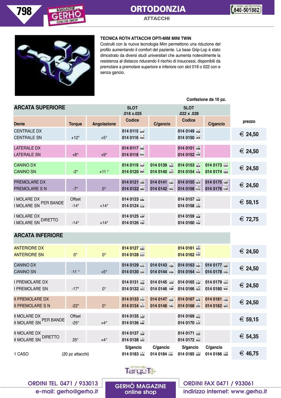 e inferiore con slot 018 o 022 con e senza gancio. Confezione da 10 pz. ARCATA SUPERIORE SLOT SLOT.018 x.025.022 x.