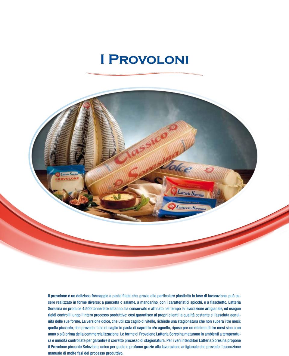 500 tonnellate all anno: ha conservato e affinato nel tempo la lavorazione artigianale, ed esegue rigidi controlli lungo l intero processo produttivo: così garantisce ai propri clienti la qualità