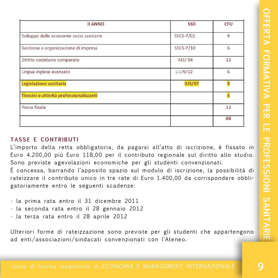 corso di laurea magistrale in ECONOMIA E MANAGEMENT INTERNAZIONALE TASSE E CONTRIBUTI L importo della retta obbligatoria, da pagarsi all atto di iscrizione, è fissato in Euro 4.