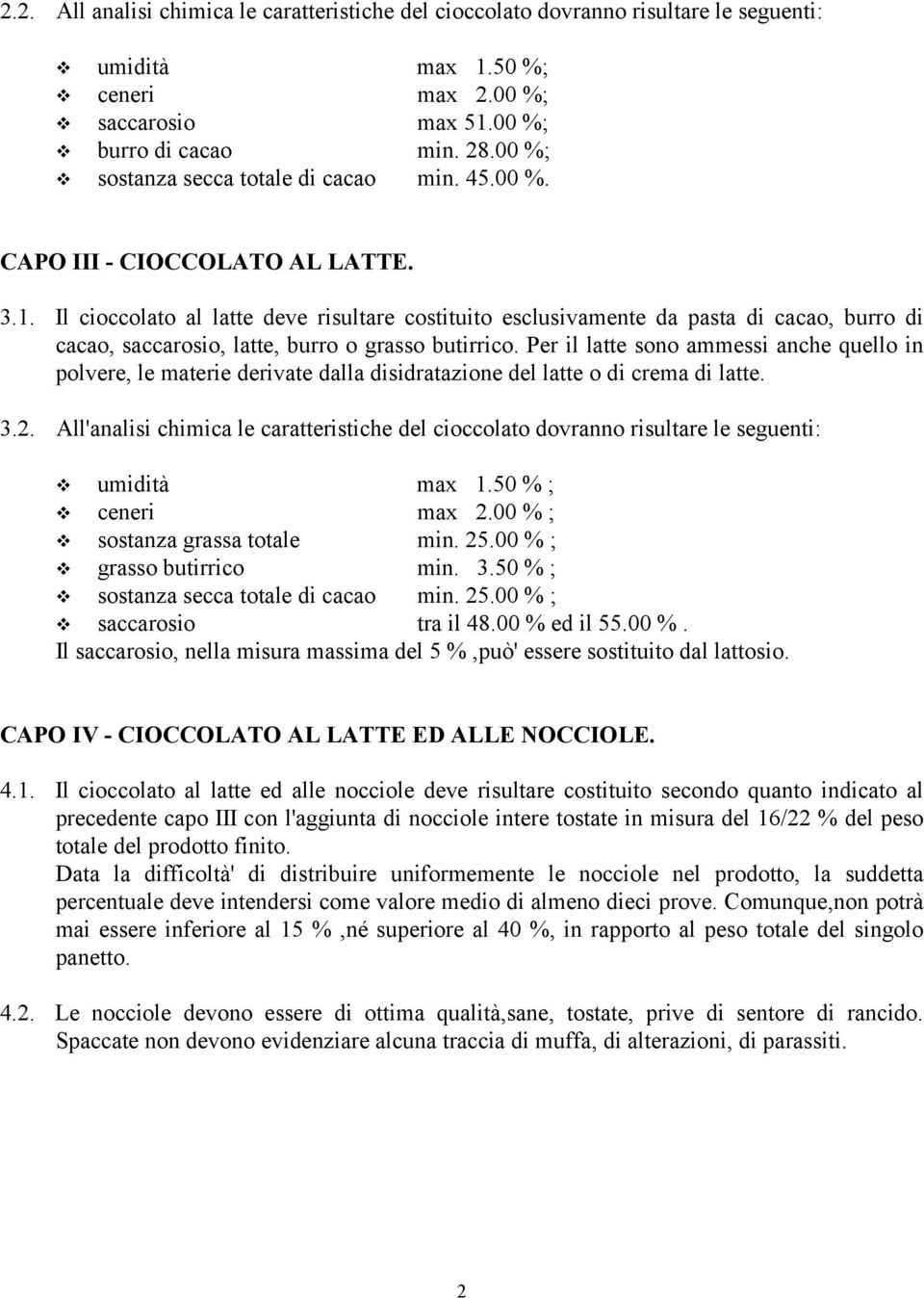 Il cioccolato al latte deve risultare costituito esclusivamente da pasta di cacao, burro di cacao, saccarosio, latte, burro o grasso butirrico.