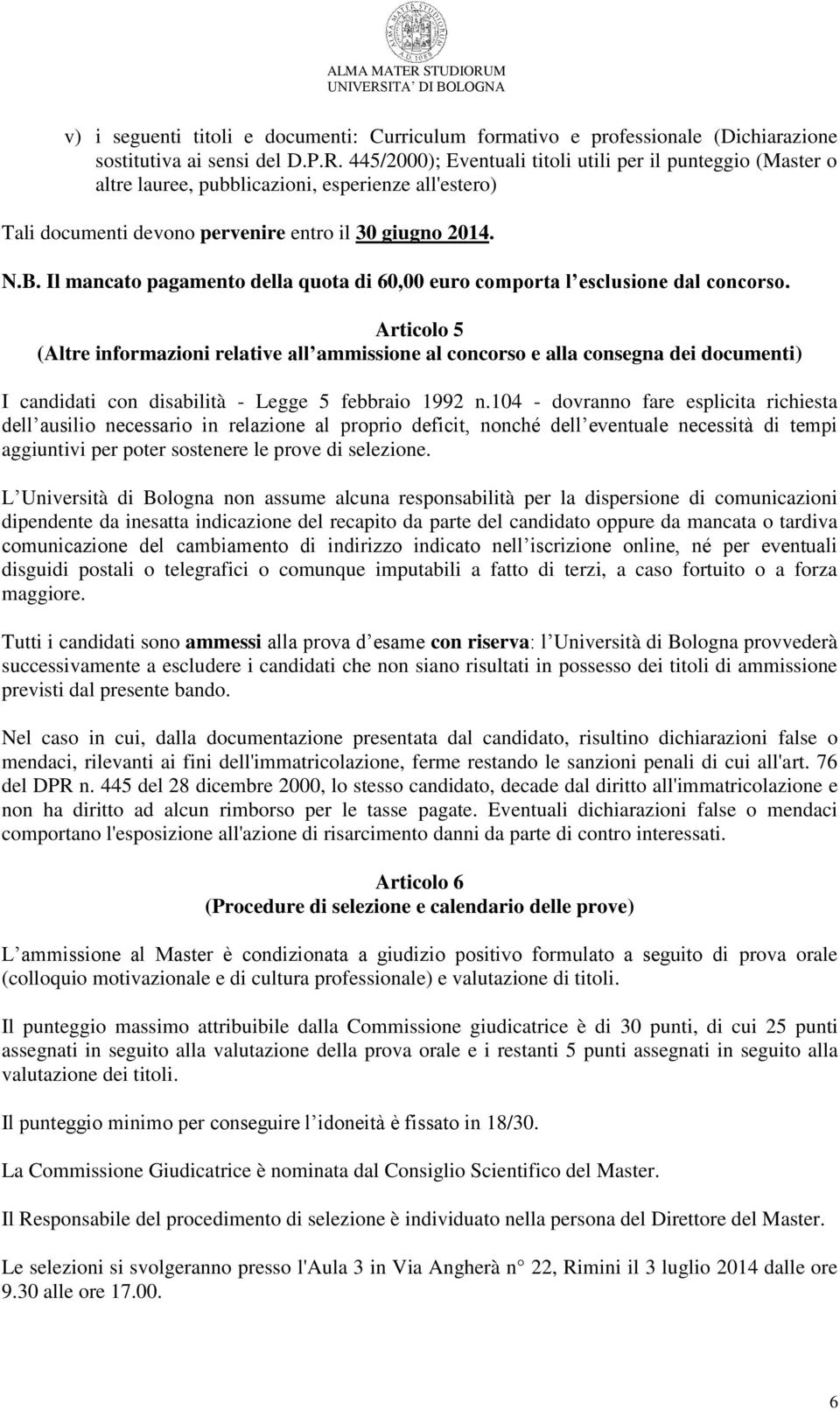 Il mancato pagamento della quota di 60,00 euro comporta l esclusione dal concorso.