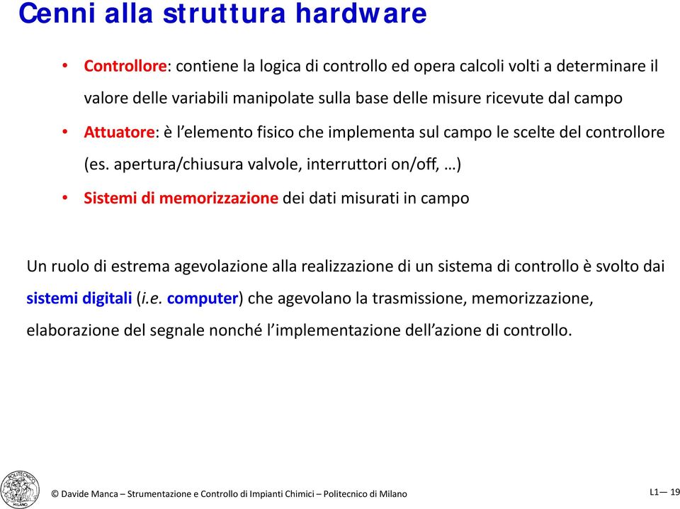 apertura/chiusura valvole, interruttori on/off, ) Sistemi di memorizzazione dei dati misurati in campo Un ruolo di estrema agevolazione alla realizzazione di un sistema di