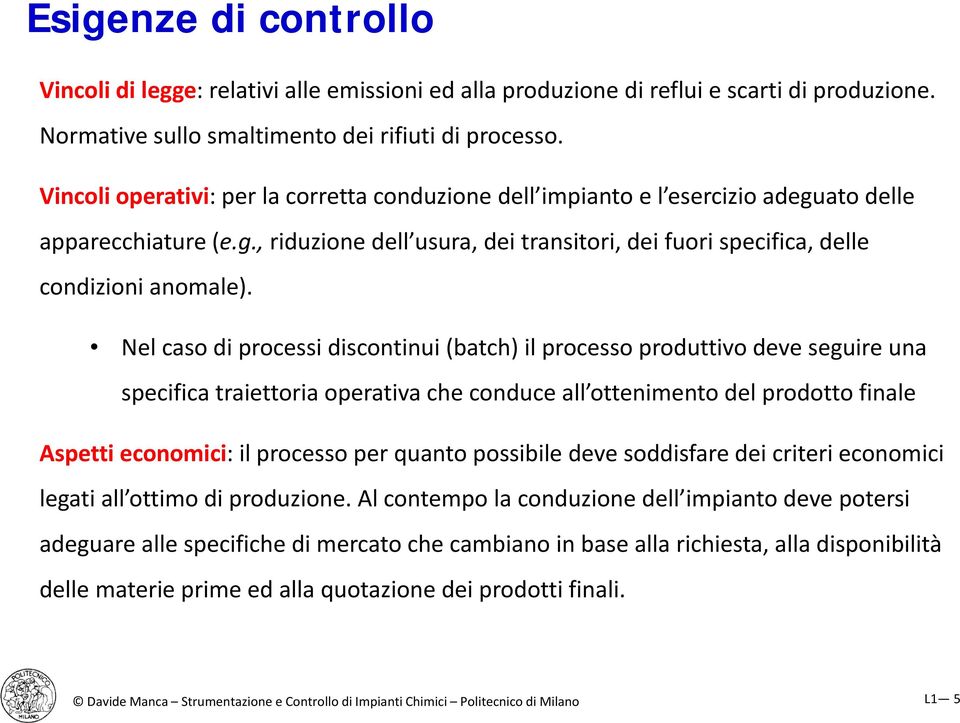 Nel caso di processi discontinui (batch) il processo produttivo deve seguire una specifica traiettoria operativa che conduce all ottenimento del prodotto finale Aspetti economici: il processo per