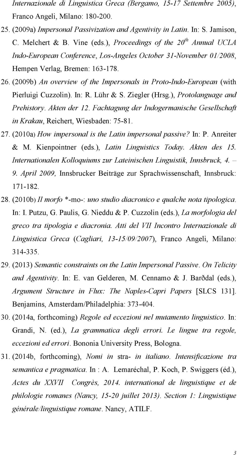 (2009b) An overview of the Impersonals in Proto-Indo-European (with Pierluigi Cuzzolin). In: R. Lühr & S. Ziegler (Hrsg.), Protolanguage and Prehistory. Akten der 12.