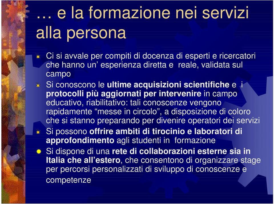 disposizione di coloro che si stanno preparando per divenire operatori dei servizi Si possono offrire ambiti di tirocinio e laboratori di approfondimento agli studenti in