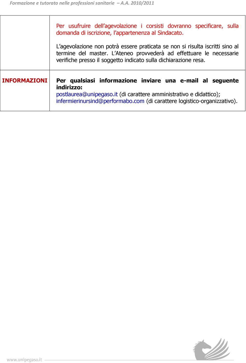 L Ateneo provvederà ad effettuare le necessarie verifiche presso il soggetto indicato sulla dichiarazione resa.