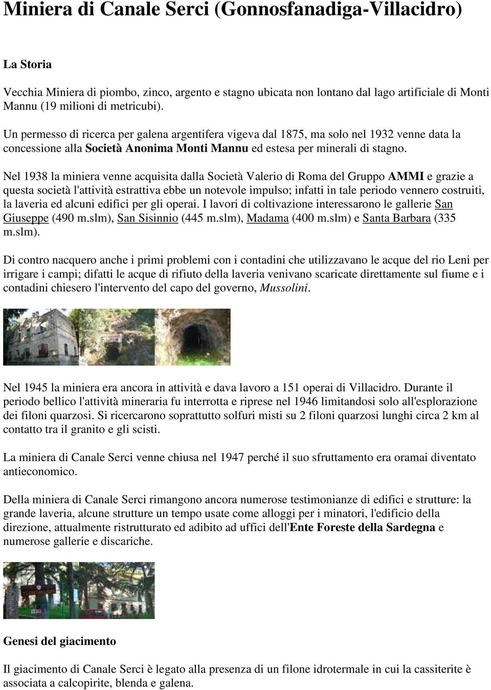 Nel 1938 la miniera venne acquisita dalla Società Valerio di Roma del Gruppo AMMI e grazie a questa società l'attività estrattiva ebbe un notevole impulso; infatti in tale periodo vennero costruiti,