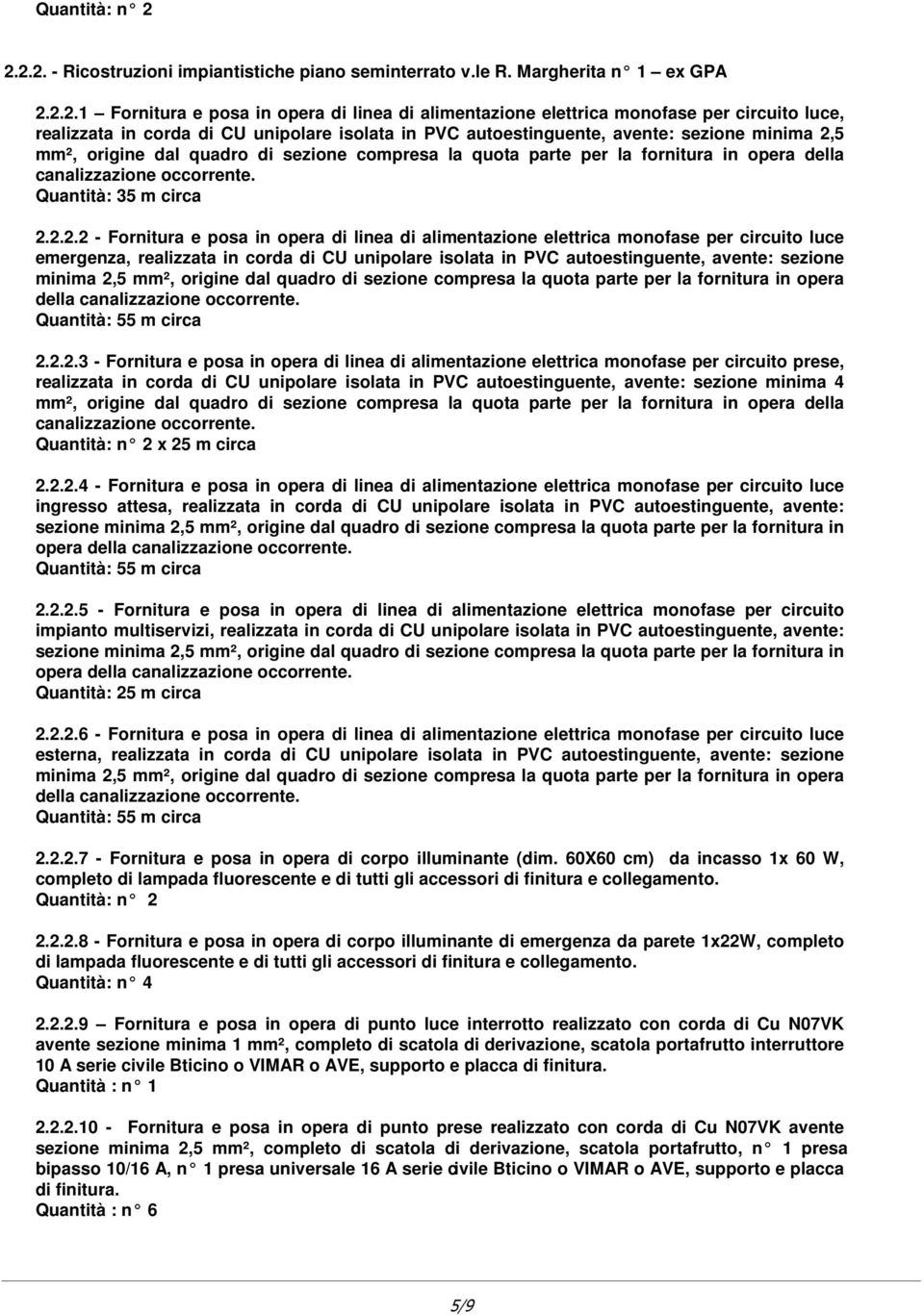 corda di CU unipolare isolata in PVC autoestinguente, avente: sezione minima 2,5 mm², origine dal quadro di sezione compresa la quota parte per la fornitura in opera della canalizzazione occorrente.