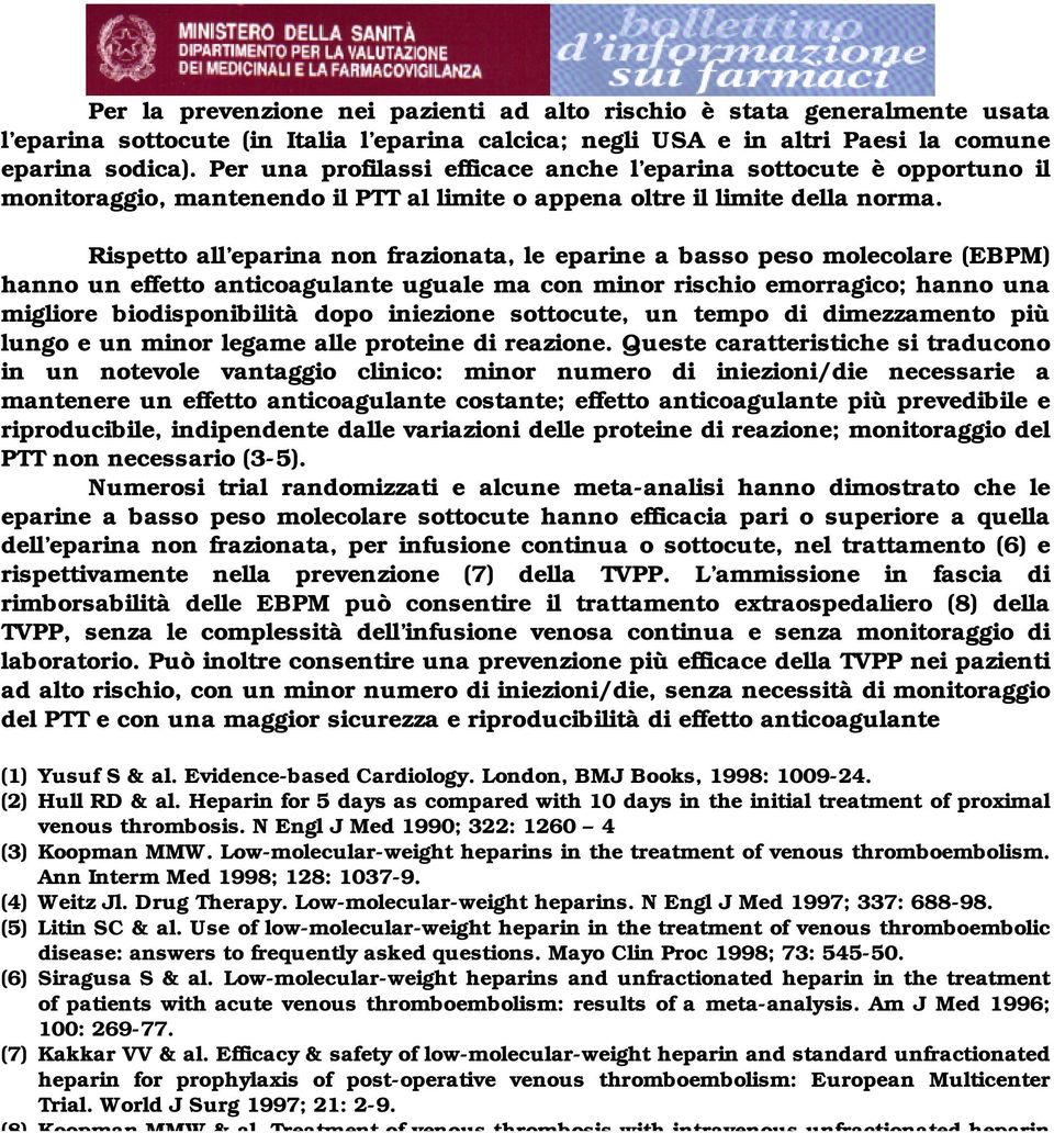 Rispetto all eparina non frazionata, le eparine a basso peso molecolare (EBPM) hanno un effetto anticoagulante uguale ma con minor rischio emorragico; hanno una migliore biodisponibilità dopo