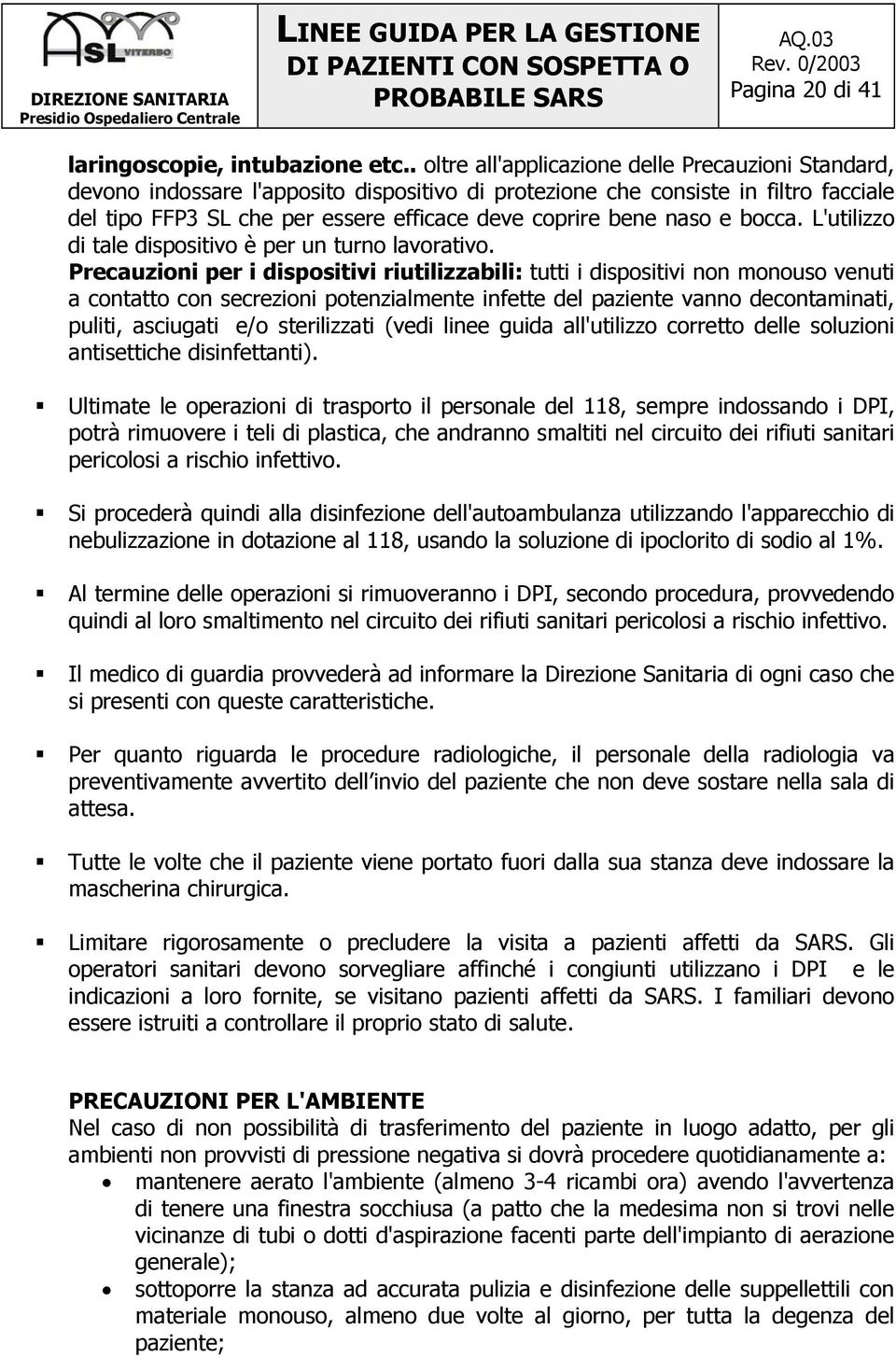 naso e bocca. L'utilizzo di tale dispositivo è per un turno lavorativo.