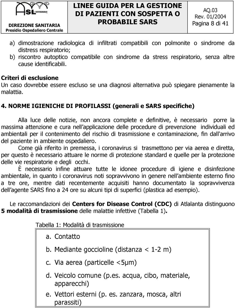 NORME IGIENICHE DI PROFILASSI (generali e SARS specifiche) Alla luce delle notizie, non ancora complete e definitive, è necessario porre la massima attenzione e cura nell applicazione delle procedure