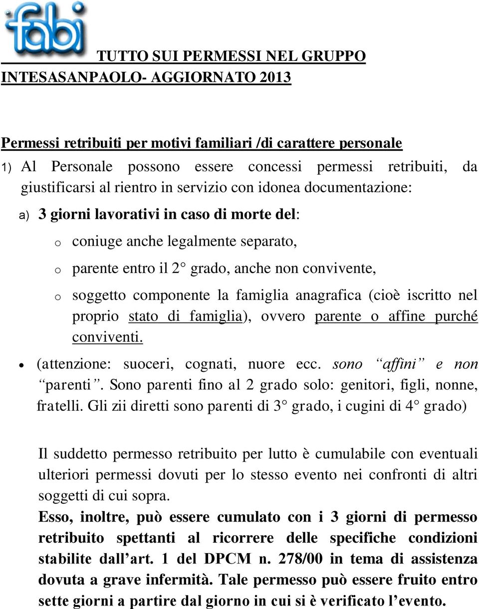 soggetto componente la famiglia anagrafica (cioè iscritto nel proprio stato di famiglia), ovvero parente o affine purché conviventi. (attenzione: suoceri, cognati, nuore ecc.