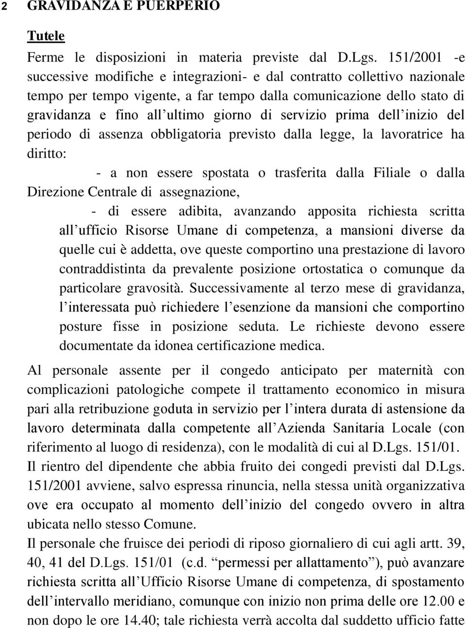 servizio prima dell inizio del periodo di assenza obbligatoria previsto dalla legge, la lavoratrice ha diritto: - a non essere spostata o trasferita dalla Filiale o dalla Direzione Centrale di