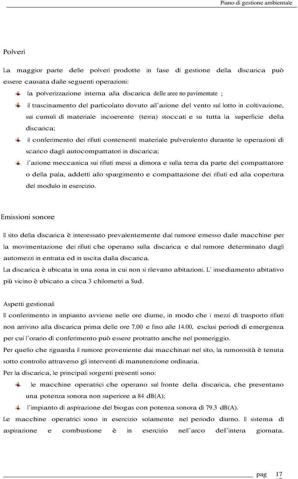 dei rifiuti contenenti materiale pulverulento durante le operazioni di scarico dagli autocompattatori in discarica; l azione meccanica sui rifiuti messi a dimora e sulla terra da parte del