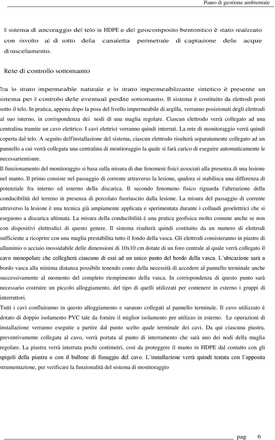 Il sistema è costituito da elettrodi posti sotto il telo.