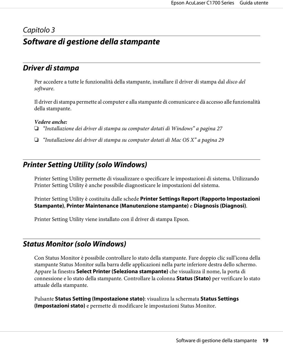 Vedere anche: Installazione dei driver di stampa su computer dotati di Windows a pagina 27 Installazione dei driver di stampa su computer dotati di Mac OS X a pagina 29 Printer Setting Utility (solo