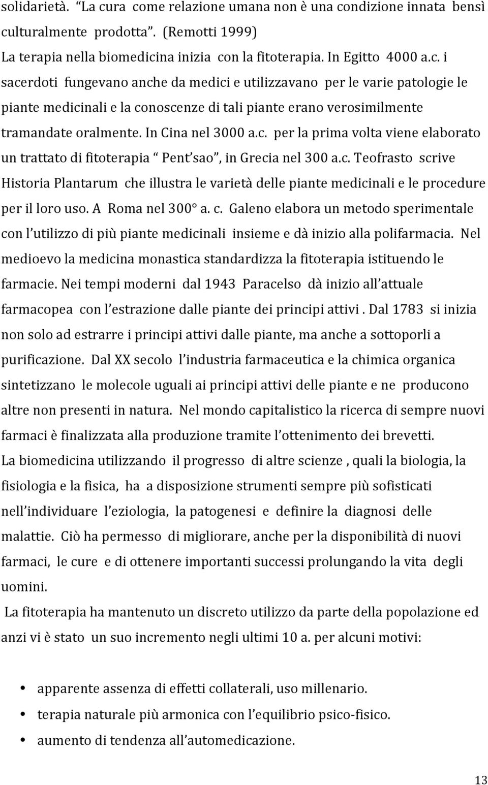 A Roma nel 300 a. c. Galeno elabora un metodo sperimentale con l utilizzo di più piante medicinali insieme e dà inizio alla polifarmacia.