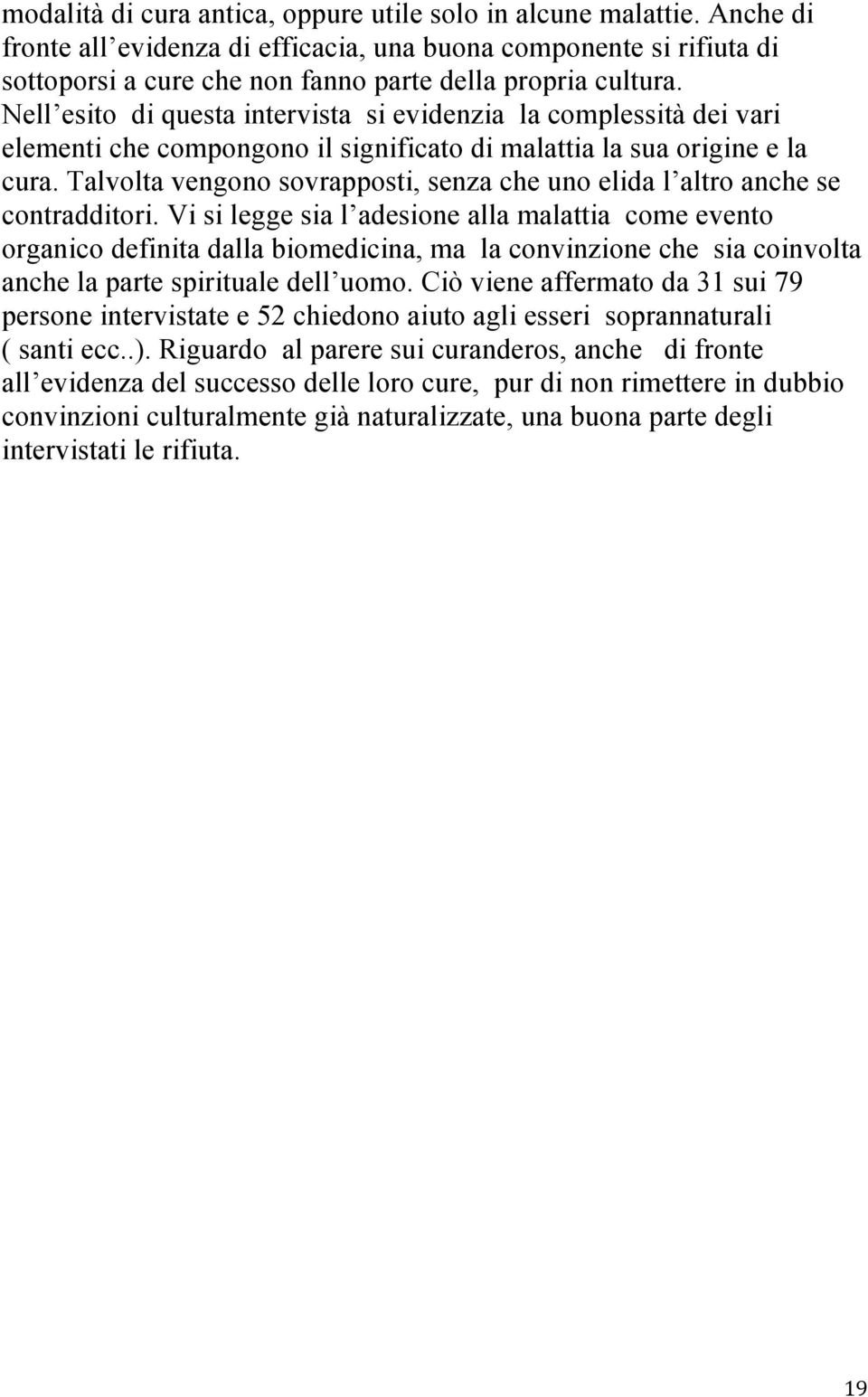 Nell esito di questa intervista si evidenzia la complessità dei vari elementi che compongono il significato di malattia la sua origine e la cura.