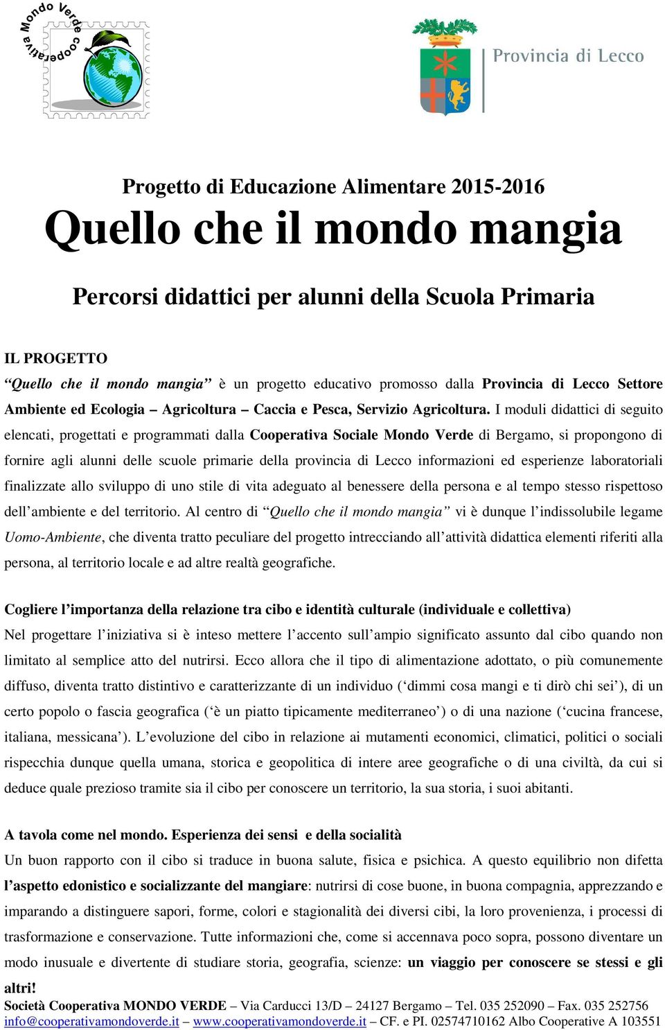 I moduli didattici di seguito elencati, progettati e programmati dalla Cooperativa Sociale Mondo Verde di Bergamo, si propongono di fornire agli alunni delle scuole primarie della provincia di Lecco