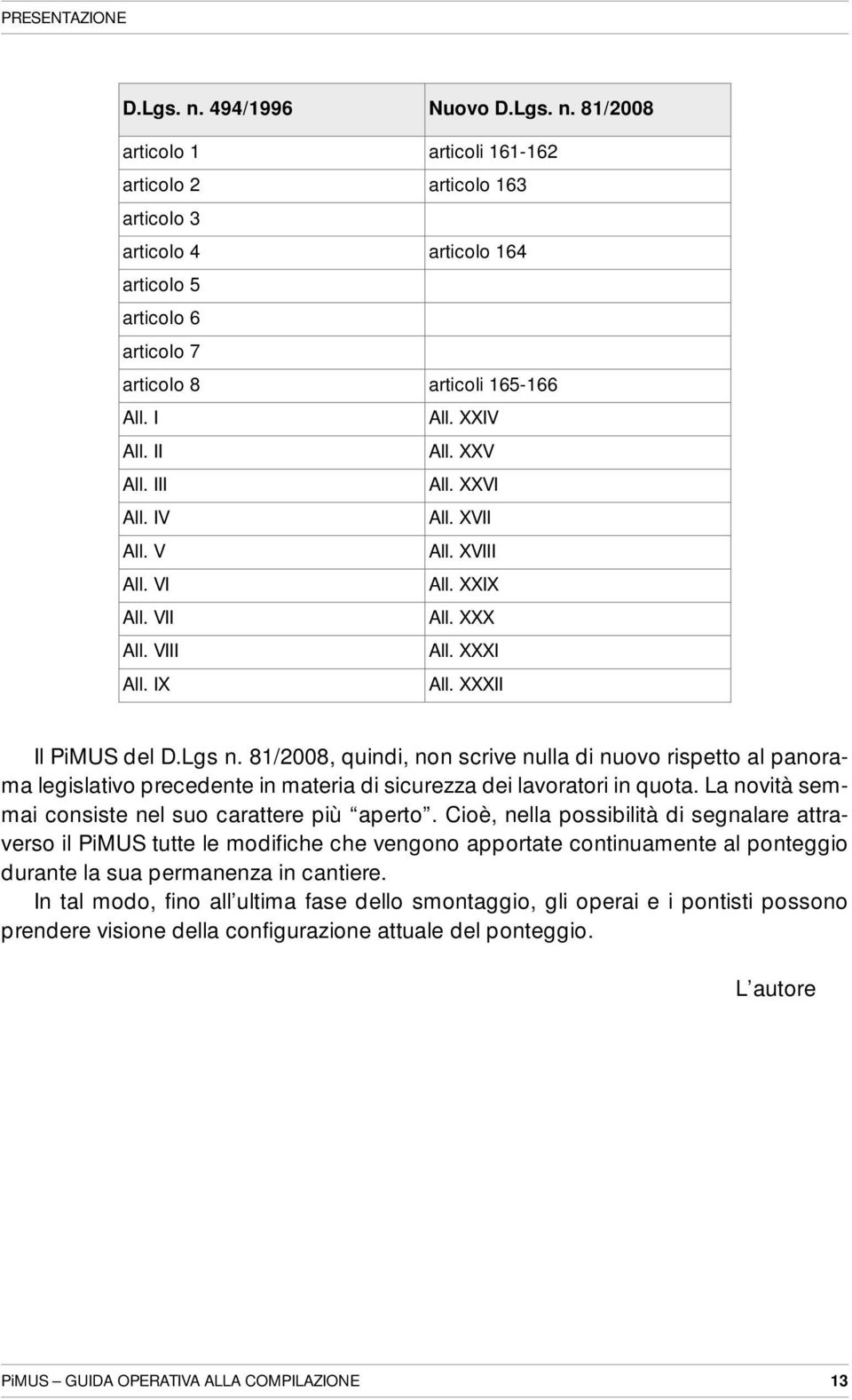 81/2008, quindi, non scrive nulla di nuovo rispetto al panorama legislativo precedente in materia di sicurezza dei lavoratori in quota. La novità semmai consiste nel suo carattere più aperto.