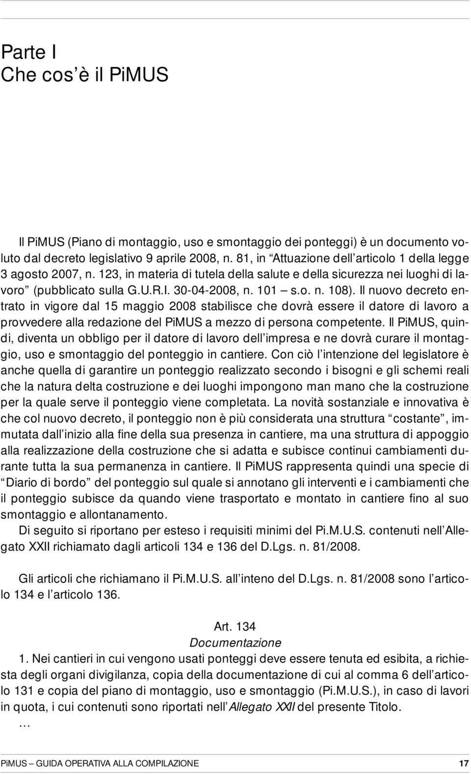 Il nuovo decreto entrato in vigore dal 15 maggio 2008 stabilisce che dovrà essere il datore di lavoro a provvedere alla redazione del PiMUS a mezzo di persona competente.