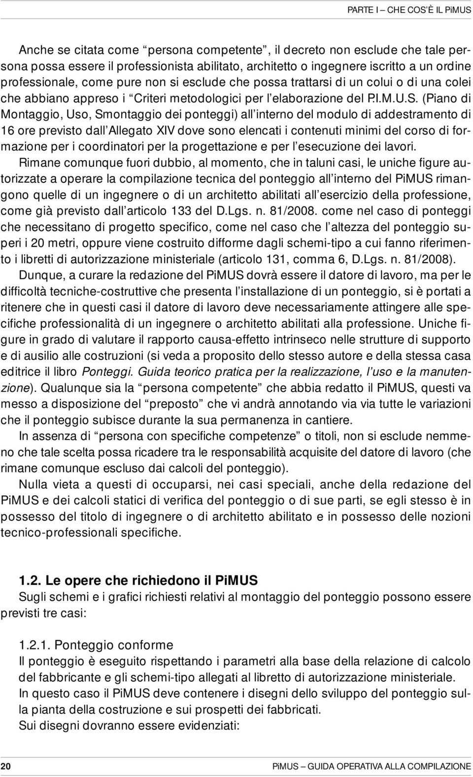 (Piano di Montaggio, Uso, Smontaggio dei ponteggi) all interno del modulo di addestramento di 16 ore previsto dall Allegato XIV dove sono elencati i contenuti minimi del corso di formazione per i