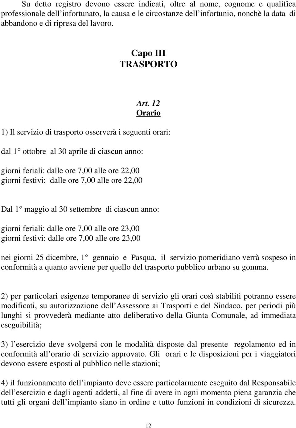 12 Orario 1) Il servizio di trasporto osserverà i seguenti orari: dal 1 ottobre al 30 aprile di ciascun anno: giorni feriali: dalle ore 7,00 alle ore 22,00 giorni festivi: dalle ore 7,00 alle ore