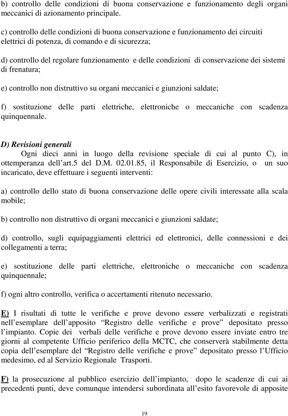 conservazione dei sistemi di frenatura; e) controllo non distruttivo su organi meccanici e giunzioni saldate; f) sostituzione delle parti elettriche, elettroniche o meccaniche con scadenza