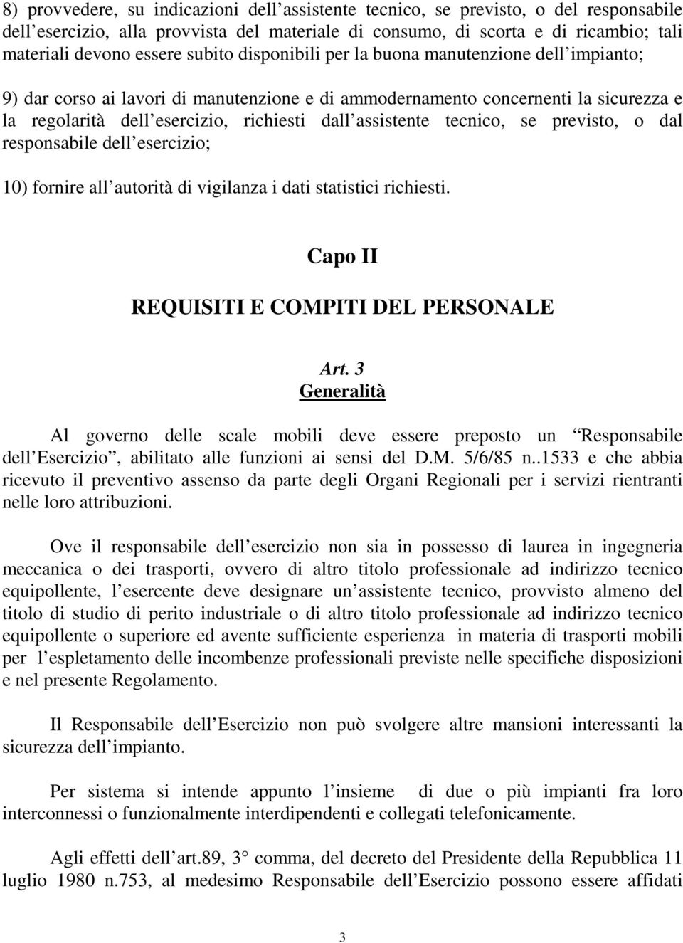 assistente tecnico, se previsto, o dal responsabile dell esercizio; 10) fornire all autorità di vigilanza i dati statistici richiesti. Capo II REQUISITI E COMPITI DEL PERSONALE Art.