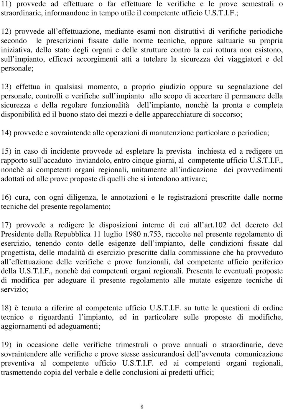 degli organi e delle strutture contro la cui rottura non esistono, sull impianto, efficaci accorgimenti atti a tutelare la sicurezza dei viaggiatori e del personale; 13) effettua in qualsiasi