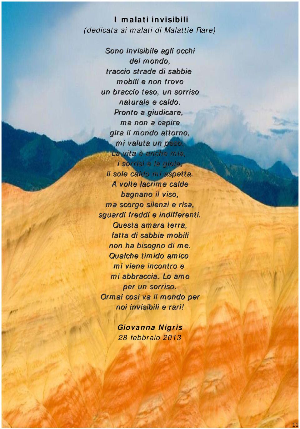 La vita è anche mia, i sorrisi e la gioia, il sole caldo mi aspetta. A volte lacrime calde bagnano il viso, ma scorgo silenzi e risa, sguardi freddi e indifferenti.