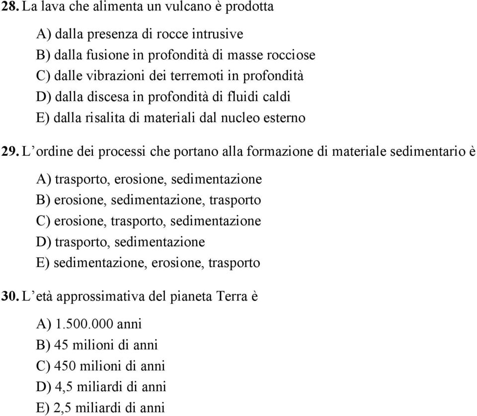 L ordine dei processi che portano alla formazione di materiale sedimentario è A) trasporto, erosione, sedimentazione B) erosione, sedimentazione, trasporto C) erosione,