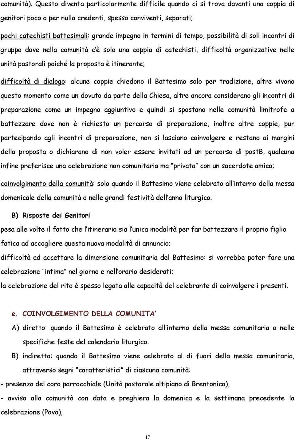 termini di tempo, possibilità di soli incontri di gruppo dove nella comunità c è solo una coppia di catechisti, difficoltà organizzative nelle unità pastorali poiché la proposta è itinerante;