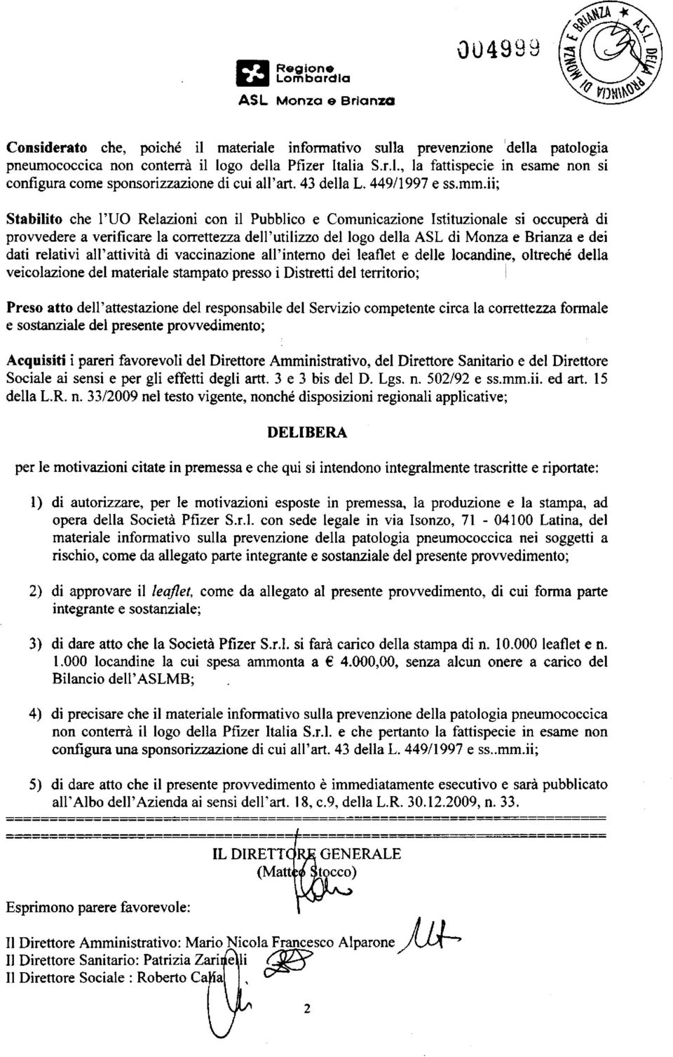 ii; Stabilito che TUO Relazioni con il Pubblico e Comunicazione Istituzionale si occuperà di provvedere a verificare la correttezza dell'utilizzo del logo della ASL di Monza e Brianza e dei dati