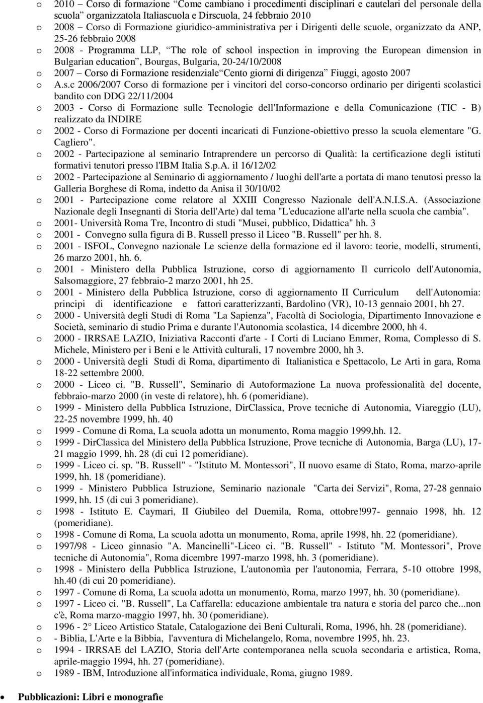 Crs di Frmazine residenziale Cent girni di dirigenza Fiuggi, agst 2007 A.s.c 2006/2007 Crs di frmazine per i vincitri del crs-cncrs rdinari per dirigenti sclastici bandit cn DDG 22/11/2004 2003 - Crs