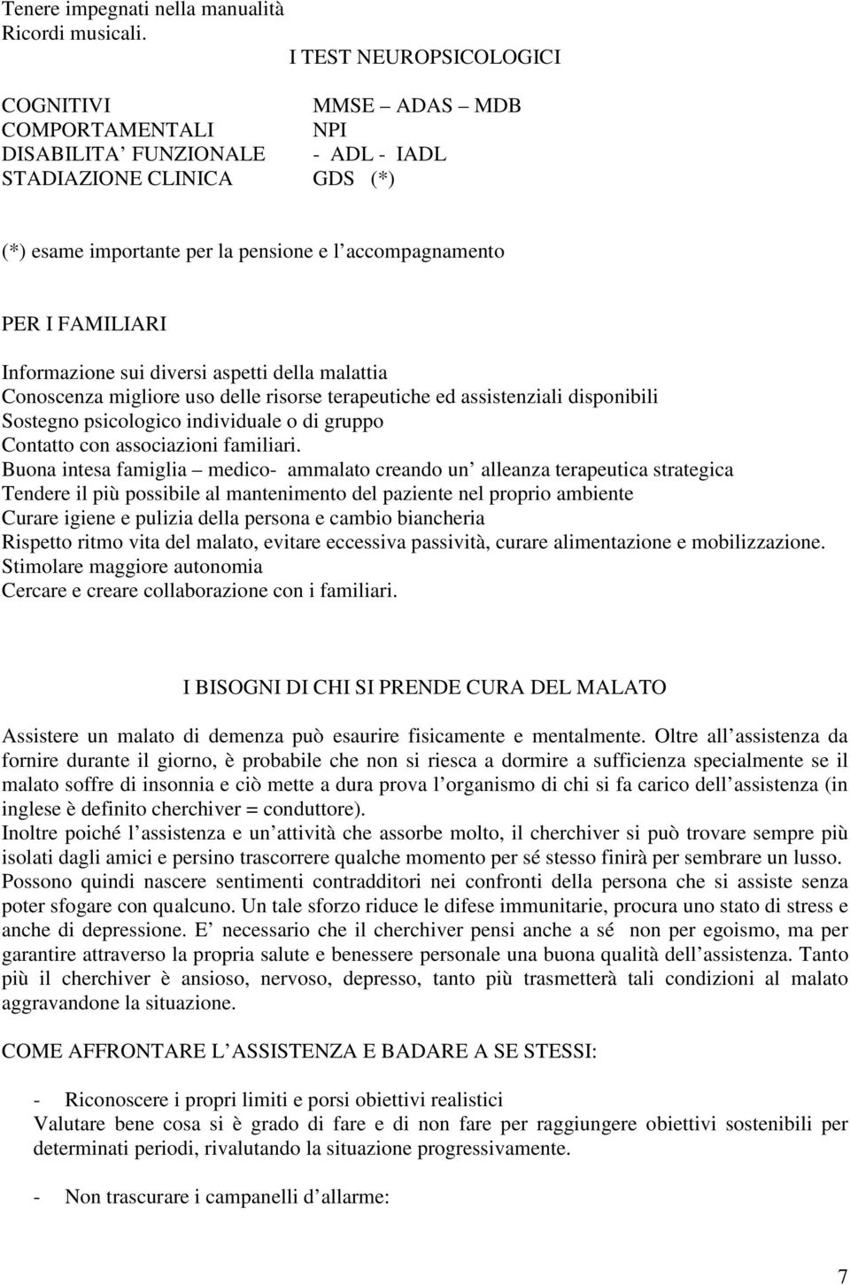 FAMILIARI Informazione sui diversi aspetti della malattia Conoscenza migliore uso delle risorse terapeutiche ed assistenziali disponibili Sostegno psicologico individuale o di gruppo Contatto con