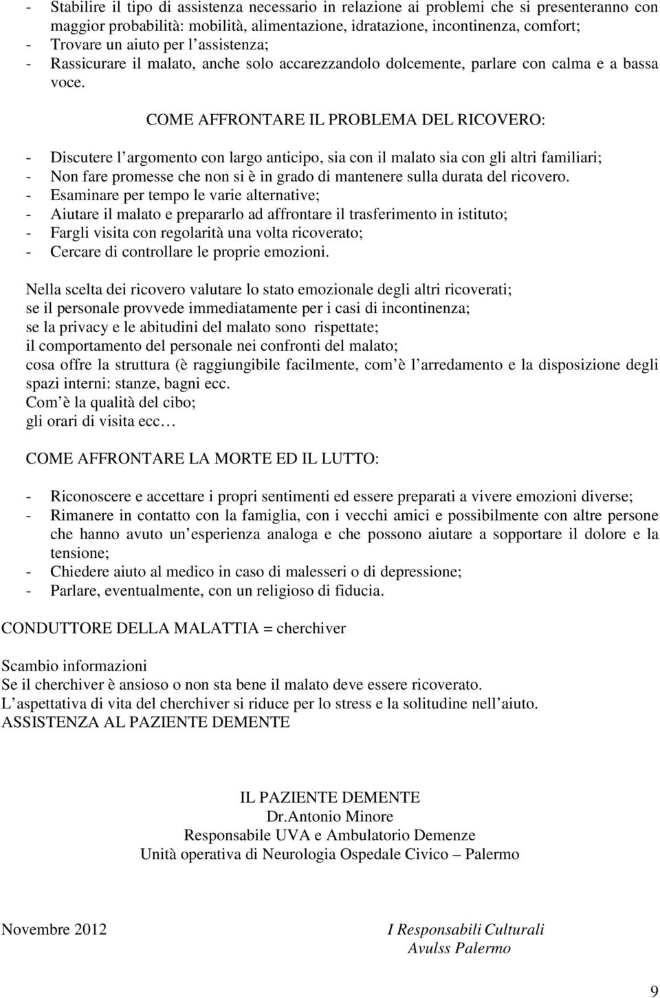 COME AFFRONTARE IL PROBLEMA DEL RICOVERO: - Discutere l argomento con largo anticipo, sia con il malato sia con gli altri familiari; - Non fare promesse che non si è in grado di mantenere sulla