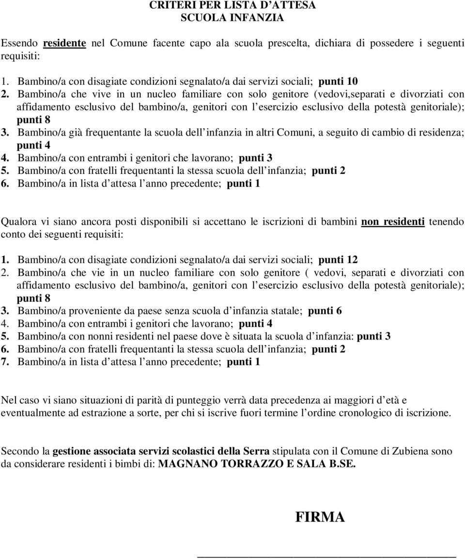 Bambino/a che vive in un nucleo familiare con solo genitore (vedovi,separati e divorziati con affidamento esclusivo del bambino/a, genitori con l esercizio esclusivo della potestà genitoriale); punti