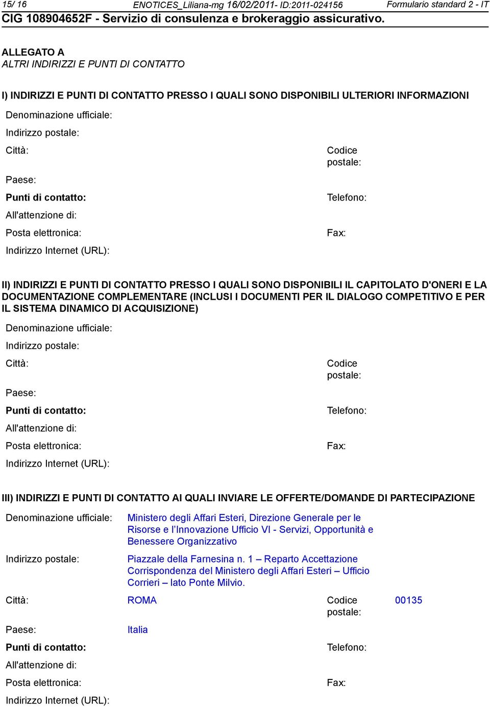 INDIRIZZI E PUNTI DI CONTATTO PRESSO I QUALI SONO DISPONIBILI IL CAPITOLATO D'ONERI E LA DOCUMENTAZIONE COMPLEMENTARE (INCLUSI I DOCUMENTI PER IL DIALOGO COMPETITIVO E PER IL SISTEMA DINAMICO DI