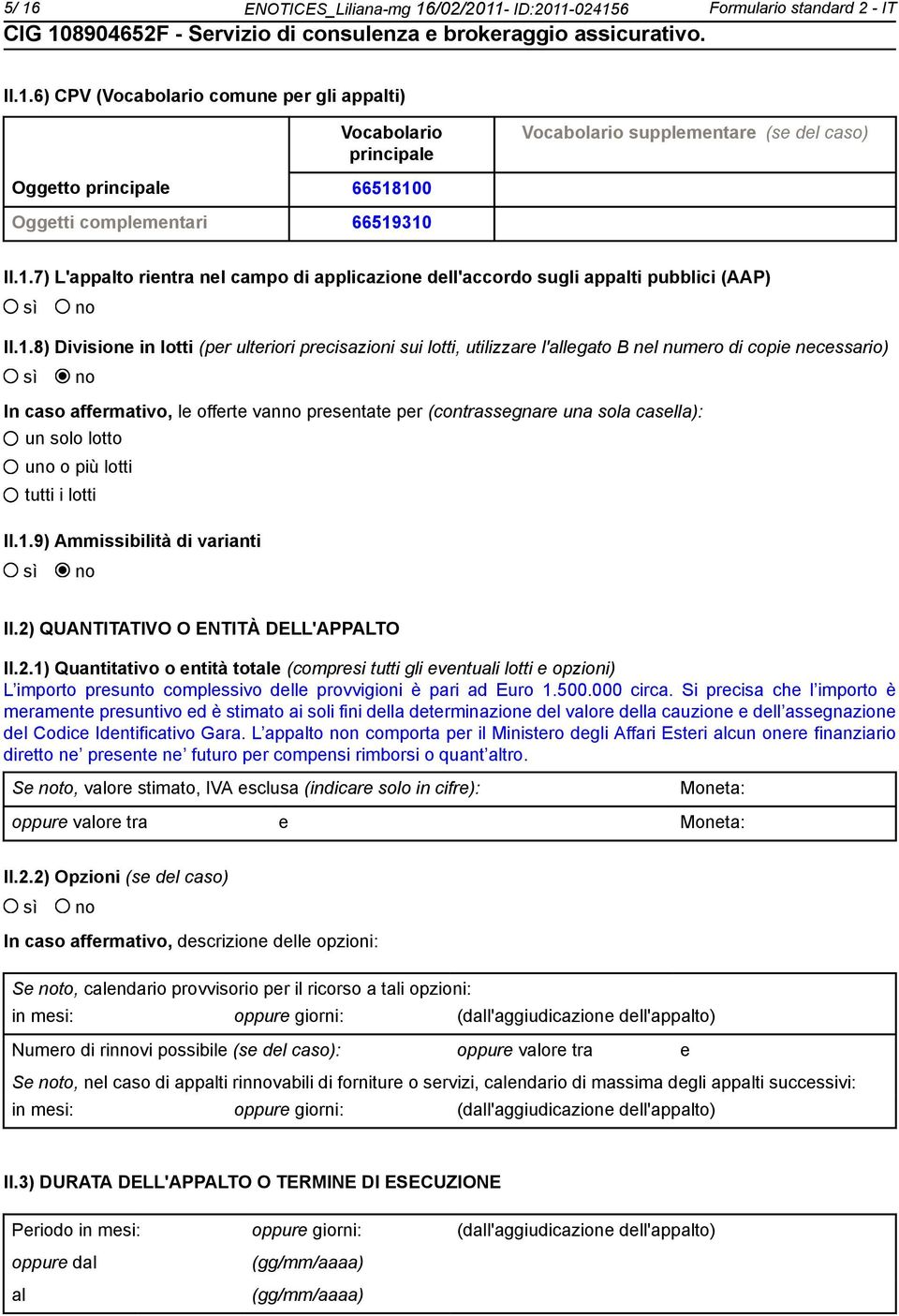 copie necessario) In caso affermativo, le offerte van presentate per (contrassegnare una sola casella): un solo lotto u o più lotti tutti i lotti II.1.9) Ammissibilità di varianti II.