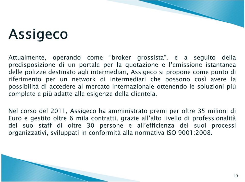 le soluzioni più complete e più adatte alle esigenze della clientela.