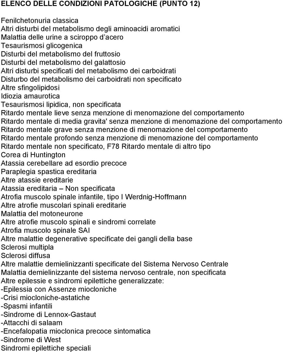 Altre sfingolipidosi Idiozia amaurotica Tesaurismosi lipidica, non specificata Ritardo mentale lieve senza menzione di menomazione del comportamento Ritardo mentale di media gravita' senza menzione