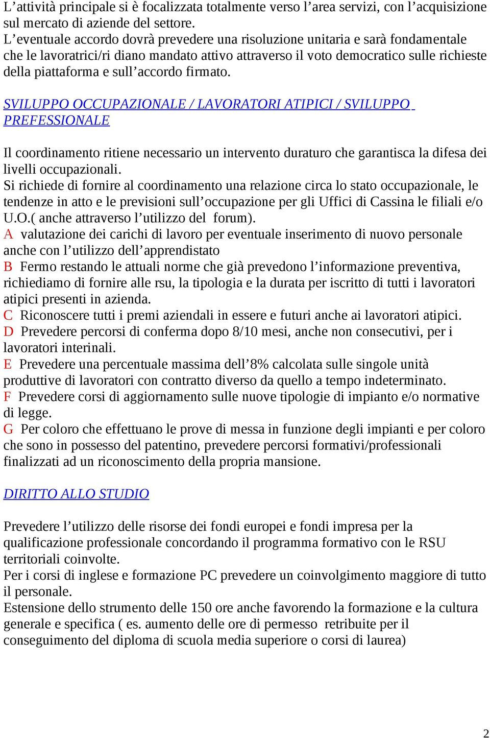 accordo firmato. SVILUPPO OCCUPAZIONALE / LAVORATORI ATIPICI / SVILUPPO PREFESSIONALE Il coordinamento ritiene necessario un intervento duraturo che garantisca la difesa dei livelli occupazionali.